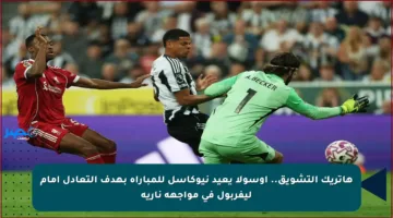هاتريك التشويق.. أوسولا يعيد نيوكاسل للمباراة بهدف التعادل أمام ليفربول في مواجهة نارية